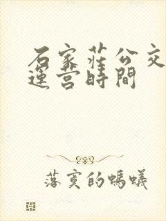 石家庄公交时间运营时间