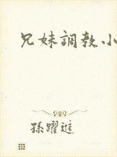 兄妹调教小说h
