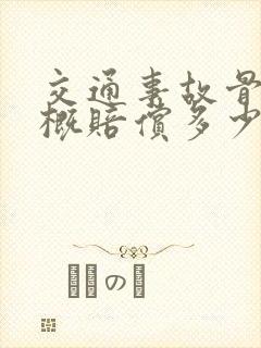 交通事故骨折大概赔偿多少钱