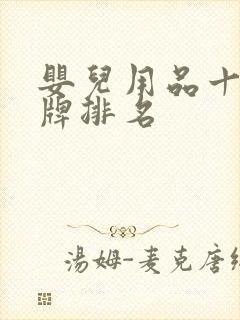 婴儿用品十大品牌排名 婴儿用品十大品牌排名
