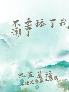不要舔了我要高潮了