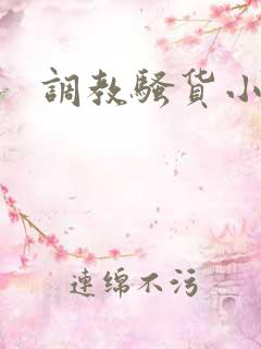调教骚货小说h 调教骚货小说h