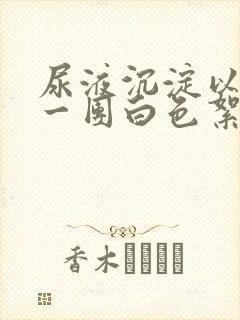 尿液沉淀以后有一团白色絮状物