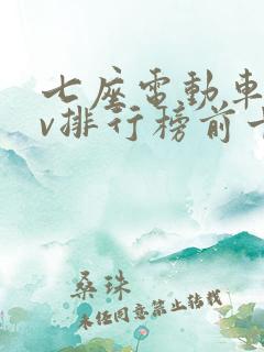 七座电动车suv排行榜前十名