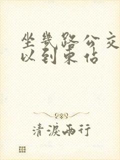 坐几路公交车可以到东站
