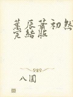 叶辰萧初然更新完结版