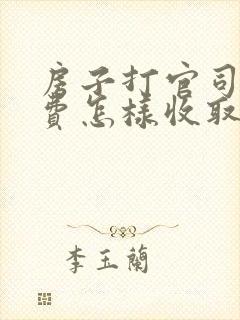 房子打官司律师费怎样收取
