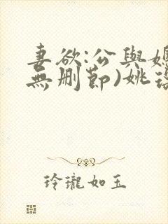 妻欲:公与媳(无删节)姚瑶