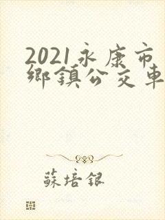 2021永康市乡镇公交车时间表