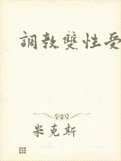 调教双性受文 调教双性受文
