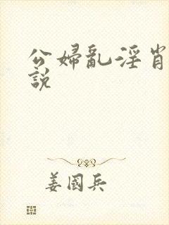 公妇乱淫肖艳小说