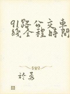 91路公交车路线全程时间