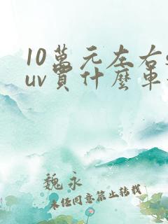 10万元左右suv买什么车好