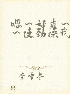 嗯～好爽～快点～使劲操我