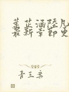 叶芷涵陆凡小说最新章节更新 叶芷涵陆凡小说最新章节更新