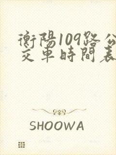 衡阳109路公交车时间表 衡阳109路公交车时间表