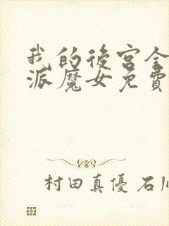 我的后宫全是反派魔女免费漫画