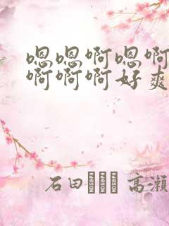 嗯嗯啊嗯啊啊啊啊啊啊好爽