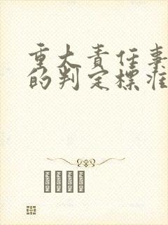 重大责任事故罪的判定标准