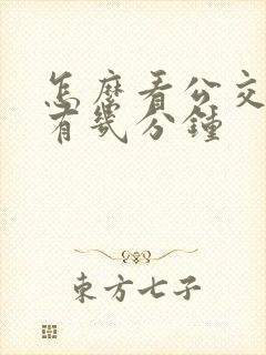 怎么看公交车还有几分钟