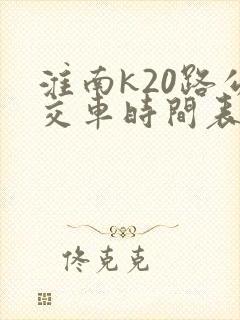 淮南k20路公交车时间表