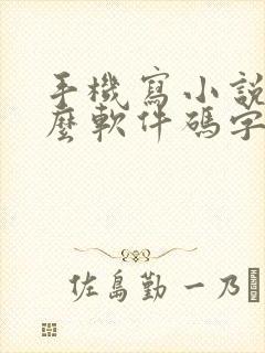 手机写小说用什么软件码字