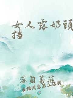 女人露奶头无遮挡