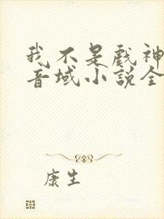 我不是戏神三九音域小说全集免费下载