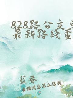 828路公交车最新路线查询表