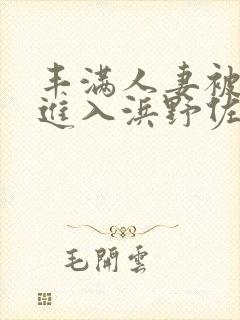 丰满人妻被猛烈进入浜野佐
