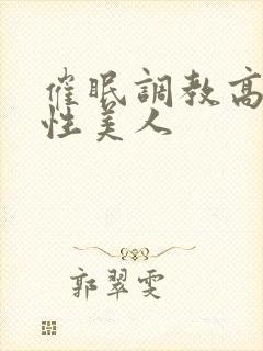 催眠调教高冷双性美人
