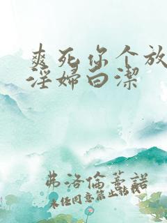 爽死你个放荡小淫妇白洁