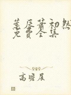 叶辰萧初然小说免费全集 叶辰萧初然小说免费全集