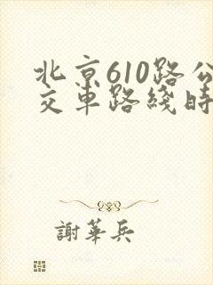 北京610路公交车路线时间表