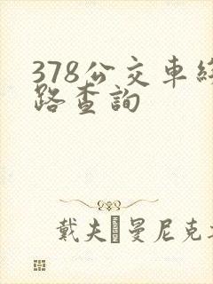 378公交车线路查询 378公交车线路查询
