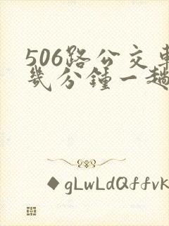 506路公交车几分钟一趟