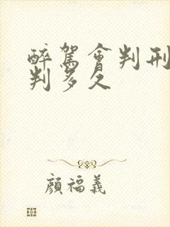 醉驾会判刑吗,判多久