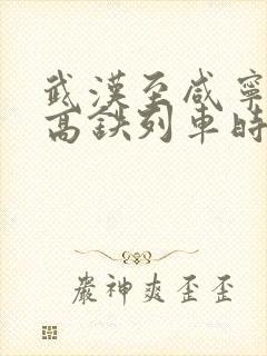武汉至咸宁北的高铁列车时刻表