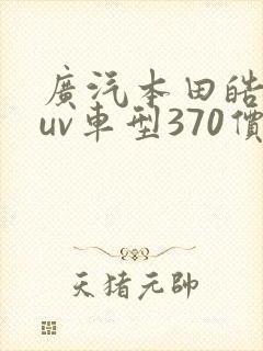 广汽本田皓影suv车型370价格