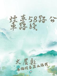 烟台58路公交车路线 烟台58路公交车路线