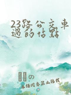 23路公交车经过的站点 23路公交车经过的站点