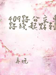 409路公交车路线起点到终点时间 409路公交车路线起点到终点时间