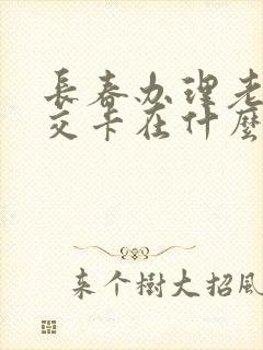 长春办理老年公交卡在什么地方办