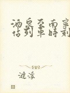 酒泉至南宁火车站列车时刻表