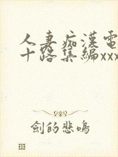 人妻痴汉电车五十路集编xxxxhd