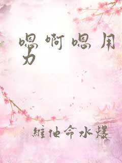 嗯 啊 嗯 用力