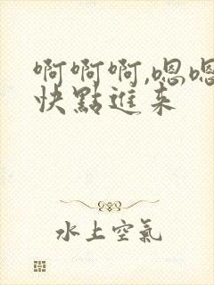 啊啊啊,嗯嗯嗯快点进来