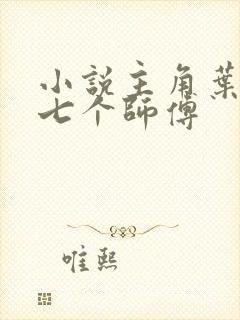 小说主角叶凡有七个师傅