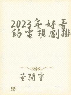 2023年好看的电视剧排行榜前十名 2023年好看的电视剧排行榜前十名
