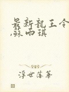 最新龙王令陈平,苏雨琪